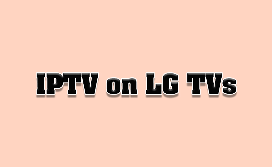 How to Setup IPTV on LG Smart TVs